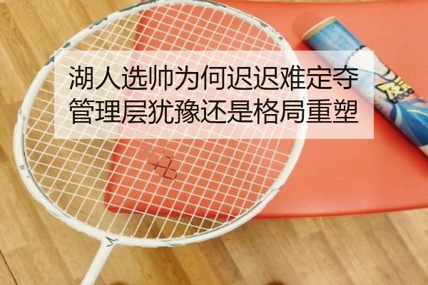 湖人选帅为何迟迟难定夺 管理层犹豫还是格局重塑（leyu）